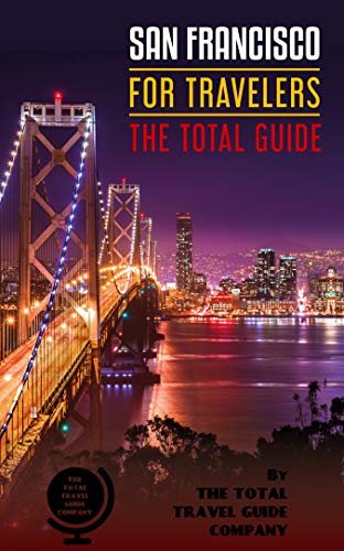 SAN FRANCISCO FOR TRAVELERS. The total guide: The comprehensive traveling guide for all your traveling needs. By THE TOTAL TRAVEL GUIDE COMPANY (USA for travelers)