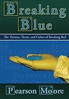 Breaking Blue: The Themes, Thesis, and Colors of Breaking Bad 0615960308 Book Cover