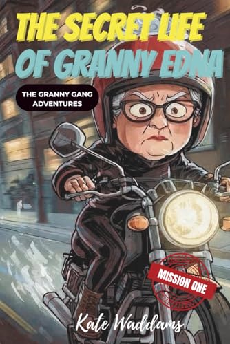 THE SECRET LIFE OF GRANNY EDNA: The Granny Gang Adventures : Mission One