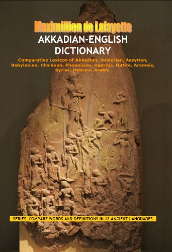 Akkadian-English Dictionary. Comparative Lexicon of Akkadian, Sumerian, Assyrian, Babylonian, Chaldean, Phoenician, Ugaritic, Hittite, Aramaic, Syriac, ... (DEFINITIONS IN 12 ANCIENT LANGUAGES)