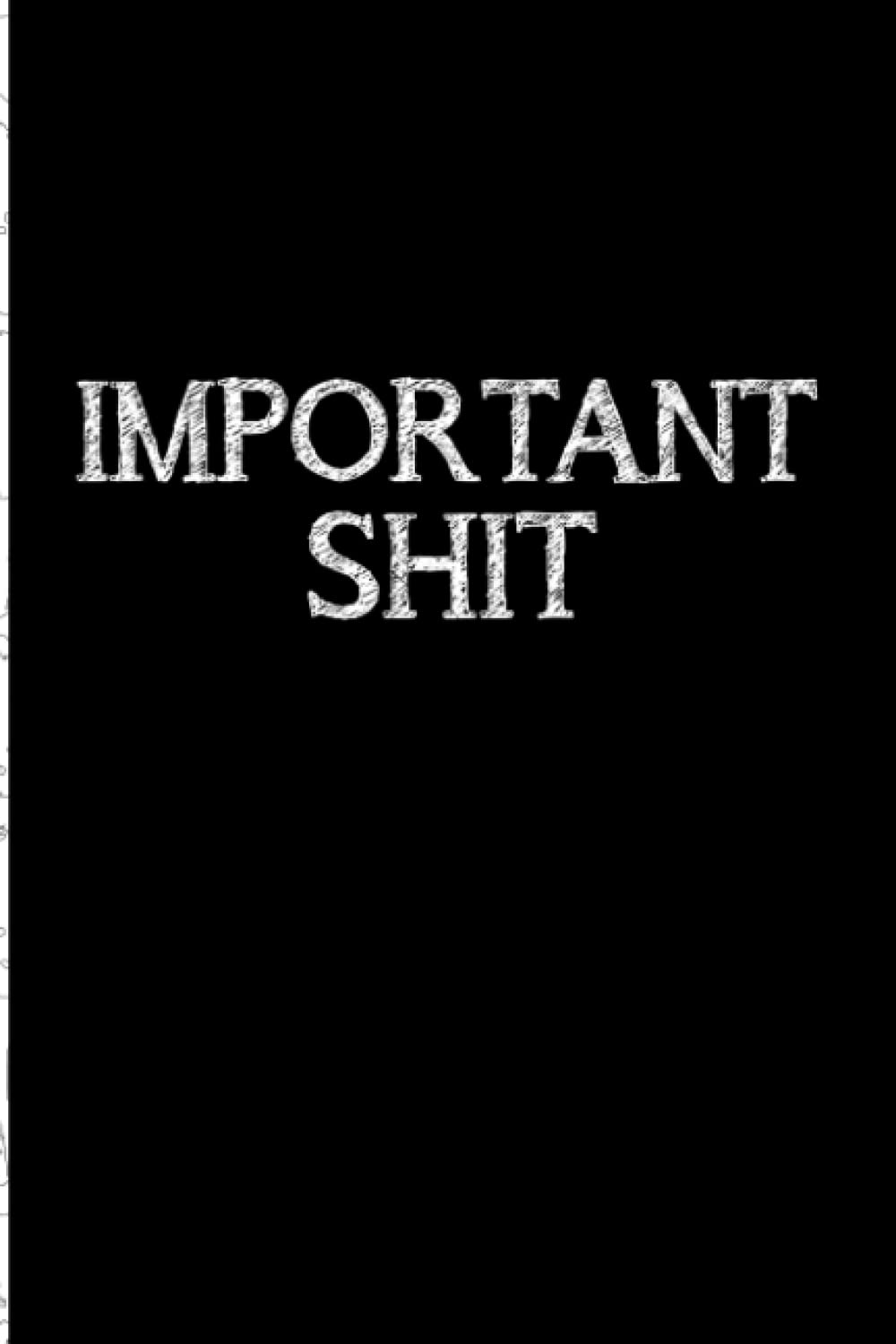 Important Shit: Blank Lined Journal. Funny Gag Gifts for Coworkers, Women, Men, Mom, Dad, Boyfriend, Boyfriend, Friends, Seniors And Old People. Swear ... Couples and Adult. WTF college bright ideas.