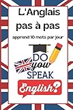  L\' anglais pas à pas 10 mots par jour: facilite l\'apprentissage de l\'Anglais / livre de vocabulaire / carnet à remplir