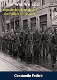 The War We Lost: Yugoslavia's Tragedy and the Failure of the West