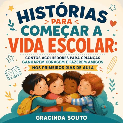 『Hist&oacute;rias para come&ccedil;ar a vida escolar: Contos acolhedores para crian&ccedil;as ganharem coragem e fazerem amig