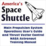  America\'s Space Shuttle: Main Propulsion System Operations User\'s Guide and Thrust Vector Control NASA Astronaut Training Manual