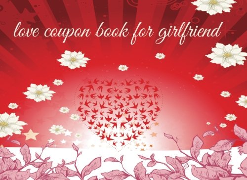 Love Coupon Book for Girlfriend: Romantic Coupons Book for Girlfriend. Love Coupon Book and Vouchers. The perfect romantic gift for wife. Perfect gift for women to your Valentine's Day.