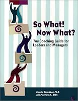 So What! Now What?: The Coaching Guide for Leaders and Managers 097278800X Book Cover