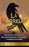 La Morrigan: Prácticas celtas secretas, rituales de devoción, adivinación y hechizos de magia(k)