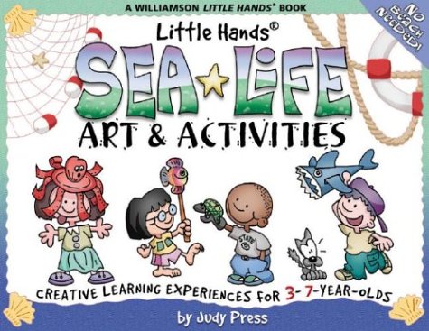 Sea Life Art & Activities: Creative Learning Experiences for 3- To 7-Year-Olds (Williamson Little Hands Series)