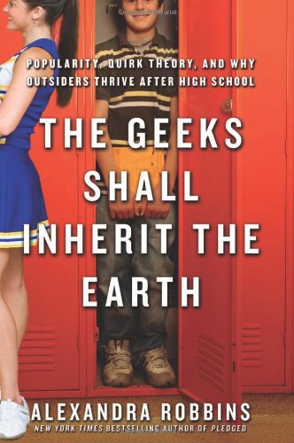 The Geeks Shall Inherit the Earth: Popularity, Quirk Theory, and Why Outsiders Thrive After High Sch