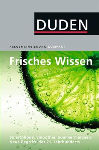 Preisvergleich Produktbild Duden Allgemeinbildung. Frisches Wissen: Smartphone, Smoothie, Sommermärchen. Neue Begriffe des 21. Jahrhunderts