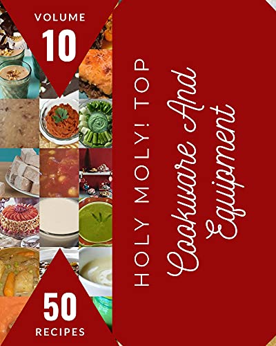 Holy Moly! Top 50 Cookware And Equipment Recipes Volume 10: Explore Cookware And Equipment Cookbook NOW! (English Edition)