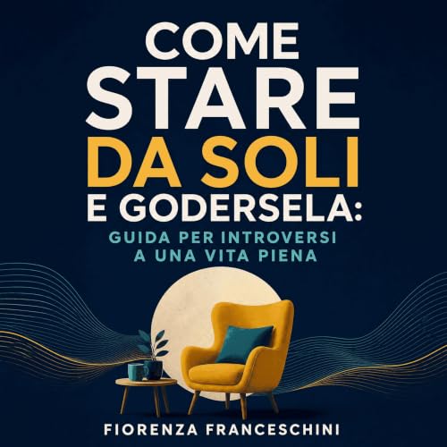 Couverture de Come stare da soli e godersela: Guida per introversi a una vita piena