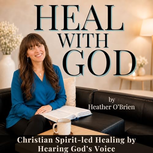 Heal with God | Christian, Freedom, Discernment, Healing with Prayer, Hearing God's Voice cover art