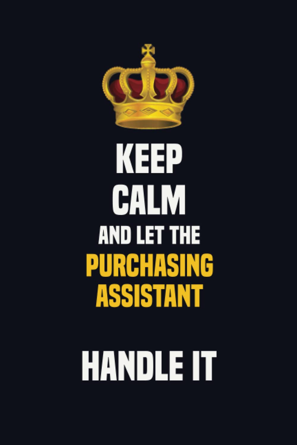 Keep Calm And Let The Purchasing Assistant Handle It: 6x9 Career Motivational Notebook 120 Pages For Employees