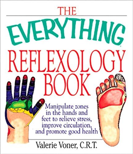 The Everything Reflexology Books: Manipulate Zones in the Hands and Feet to Relieve Stress, Improve Circulation, and…