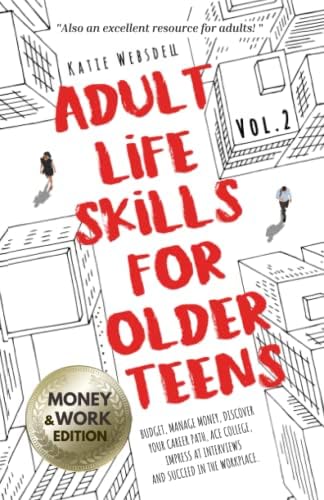 Adult Life Skills for Older Teens - Money & Work: Budget, Manage Money, Discover Your Career Path, Ace College and Interviews, and Succeed in the Workplace.(Vol.2) (Life Skills for Teens)