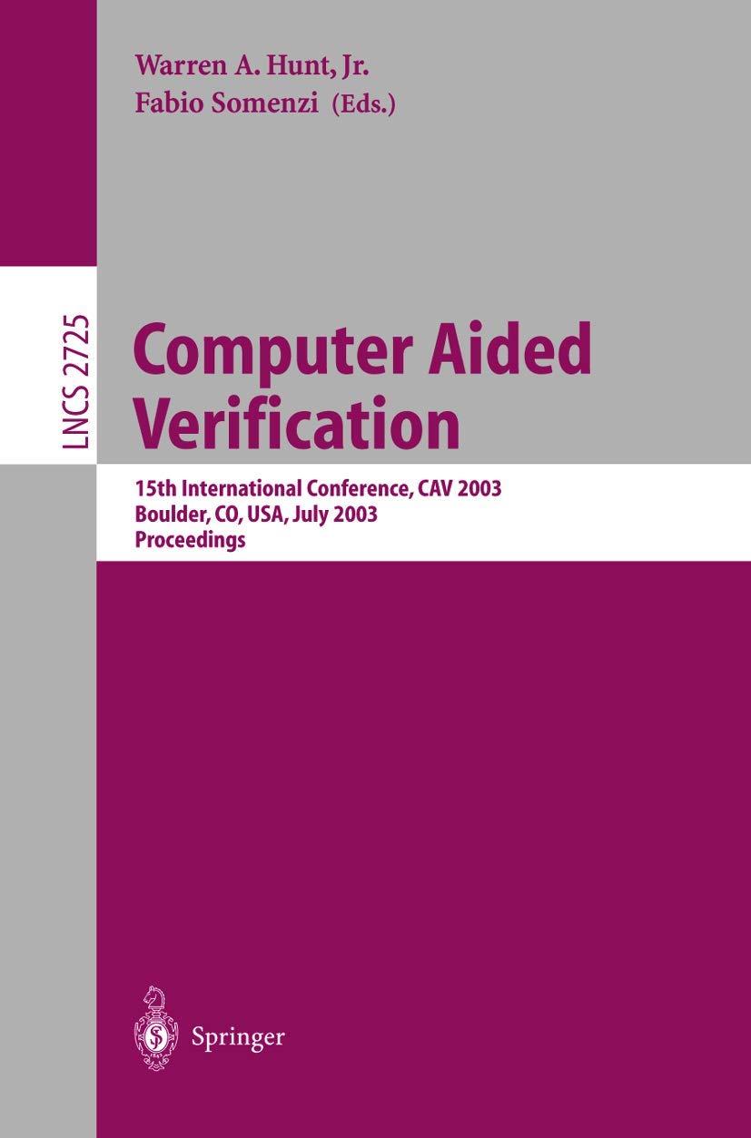 Computer Aided Verification: 15th International Conference, CAV 2003, Boulder, CO, USA, July 8-12, 2003, Proceedings (Lecture Notes in Computer Science, 2725)