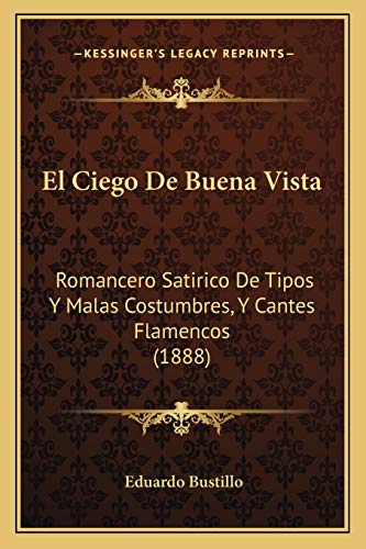 El Ciego De Buena Vista: Romancero Satirico De Tipos Y Malas Costumbres, Y Cantes Flamencos (1888) (Spanish Edition)