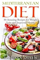Mediterranean Diet: 50 Amazing Recipes for Weight Loss and Improved Health 1519104669 Book Cover