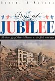 Day of Jubilee: The Great Age of Public Celebrations in New York, 1788-1909
