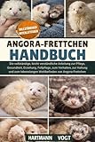 ANGORA-FRETTCHEN-HANDBUCH: Die vollständige, leicht verständliche Anleitung zur Pflege, Gesundheit, Erziehung, Fellpflege, zum Verhalten, zur Haltung ... Wohlbefinden von Angora-Frettchen