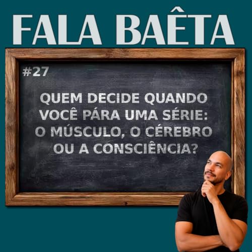 #27 - Quem decide quando voc&ecirc; p&aacute;ra uma s&eacute;rie: o m&uacute;sculo, o c&eacute;rebro ou a consci&ecirc;ncia?