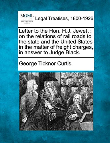 Letter to the Hon. H.J. Jewett: On the Relations of Rail Roads to the State and the United States in the Matter of Freight Charges, in Answer to Judge Black.
