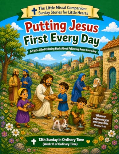 Putting Jesus First Every Day: 13th Sunday in Ordinary Time (Week 13 of Ordinary Time) (The Little Missal Companion: Sunday Stories for Little Hearts) Putting Jesus First Every Day: 13th Sunday in Ordinary Time (Week 13 of Ordinary Time) (The Little Missal Companion: Sunday Stories for Little Hearts)