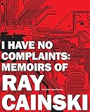 I Have No Complaints: Memoirs of Ray Cainski: A personal history of a humble life, well lived.