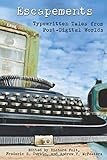 Escapements: Typewritten Tales from Post-Digital Worlds (Cold Hard Type)