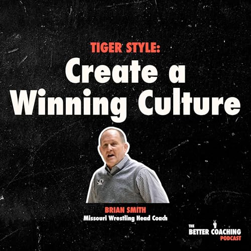 128. Tiger Style: Eight Steps to Create a Winning Culture with Brian Smith, University of Missouri Wrestling Head Coach
