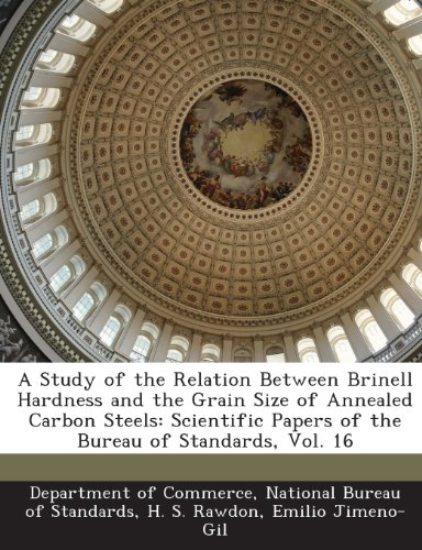 A Study of the Relation Between Brinell Hardness and the Grain Size of Annealed Carbon Steels: Scientific Papers of the Bureau of Standards, Vol. 16