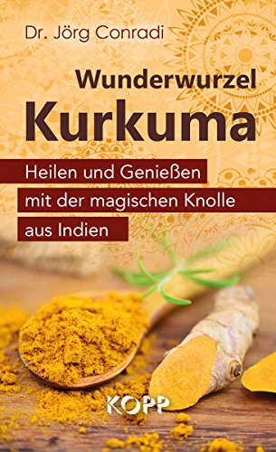 Wunderwurzel Kurkuma: Heilen und Genießen mit der magischen Knolle aus Indien