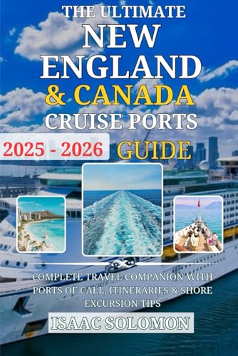 The Ultimate New England & Canada Cruise Ports Guide 2025-2026: Complete Travel Companion with Ports of Call, Itineraries & Shore Excursion Tips