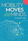 Mobility Moves Minds: Build and grow again as a business (German Edition)