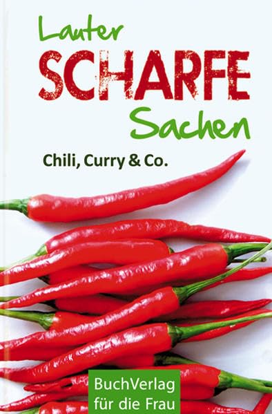 Lauter scharfe Sachen: Chili, Curry & Co.