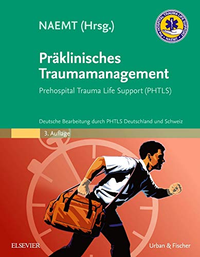 Präklinisches Traumamanagement: Prehospital Trauma Life Support (PHTLS), Deutsche Bearbeitung durch Präklinisches Traumamanagement: Prehospital Trauma Life Support (PHTLS), Deutsche Bearbeitung durch