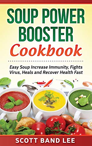 Soup Power Booster Cookbook: Easy Soup Increase Immunity, Fights Virus, Heals and Recover Health Fast