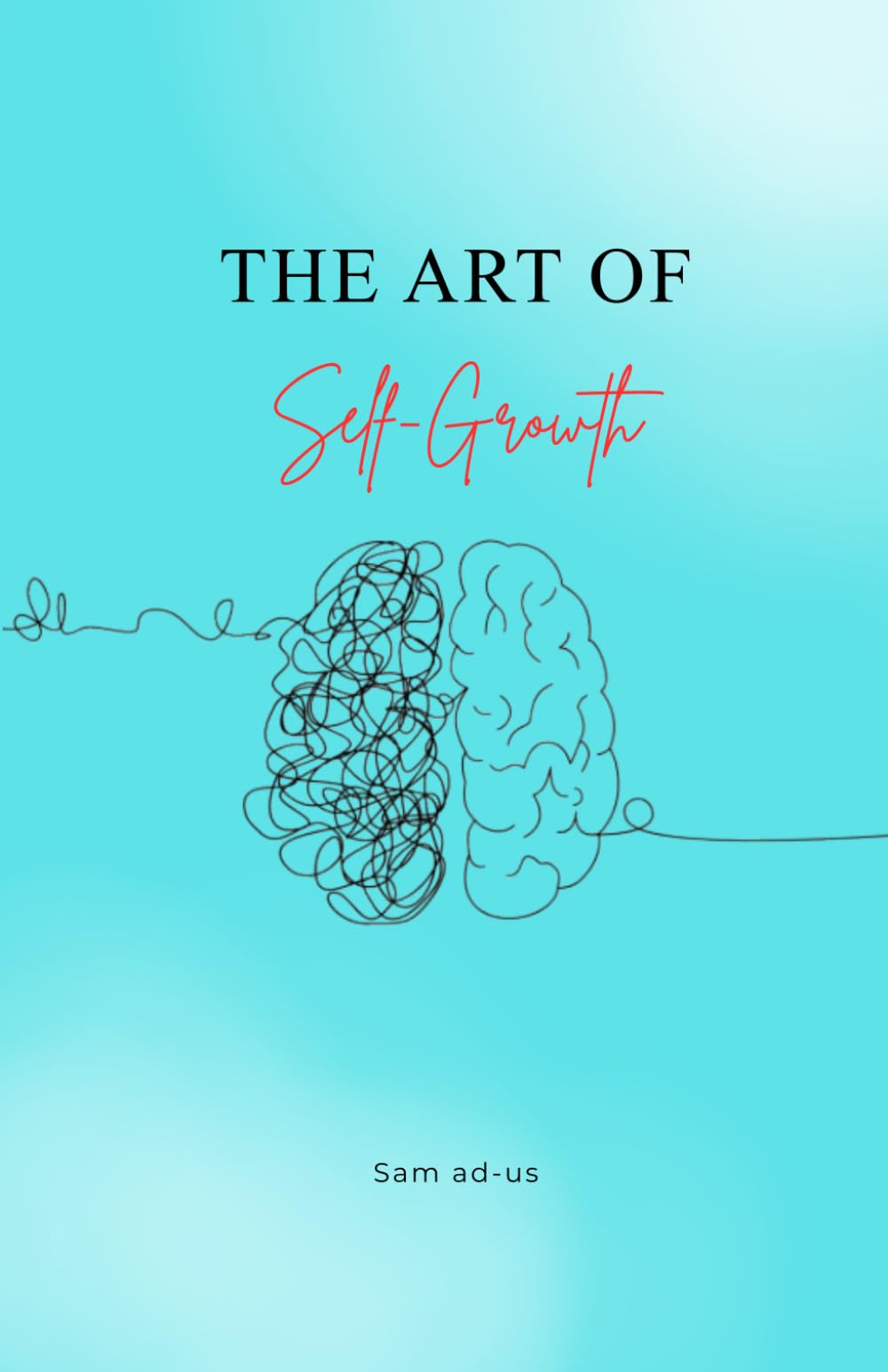 The Art of Self-Growth: A Self-Help Guide for Habits, Motivation, Discipline, and Consistency