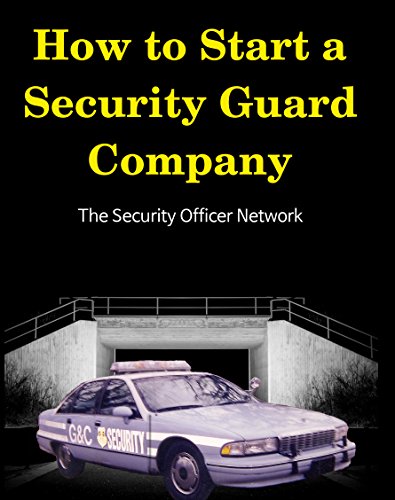 How to Start a Security Guard Company: Creative Strategies for Getting Your Private Security Agency Up and Running (Security Officer Network Book 1)