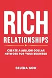 Rich Relationships: Create a Million-Dollar Network for Your Business