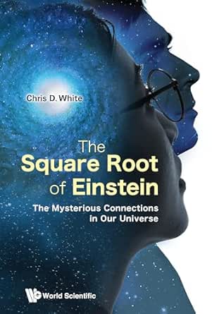 The Square Root of Einstein: The Mysterious Connections in Our Universe