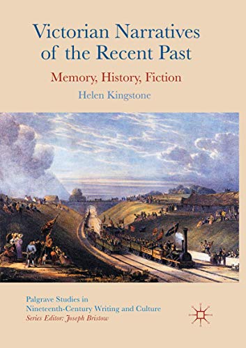 Victorian Narratives of the Recent Past: Memory, History, Fiction (Palgrave Studies in Nineteenth-Century Writing and Culture)
