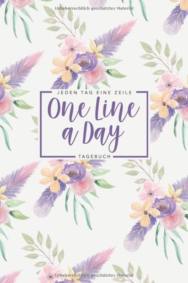Eine Zeile pro Tag One Line a Day - Tagebuch: Das 5 Jahre Tagebuch für jeden Tag einen Satz oder Jeden Tag ein Gedanke • Ausfüllbuch für positives Denken • Motiv: Blumenbouquet