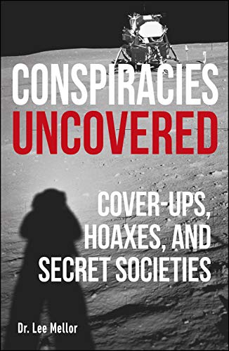 Conspiracies Uncovered: Cover-ups, Hoaxes and Secret Societies