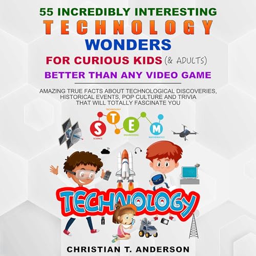 55 Incredibly Interesting Technology Wonders for Curious Kids and Adults Better than Any Video Game by Christian T. Anderson episode artwork