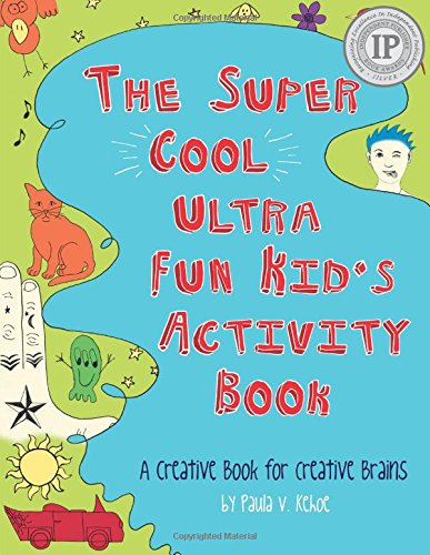 The Super Cool, Ultra Fun, Kids Activity Book: A Creative Book for Creative Brains