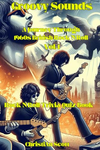 Groovy Sounds A Journey Through 1960s British Rock N Roll Vol. 1: Trivia Quiz Book