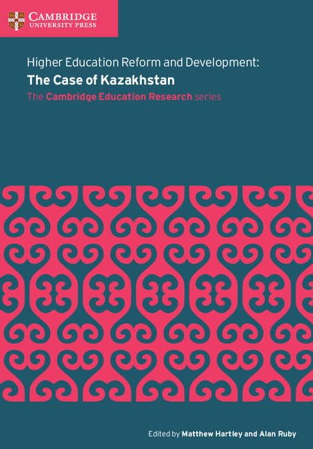 Higher Education Reform and Development: The Case of Kazakhstan (Cambridge Education Research)